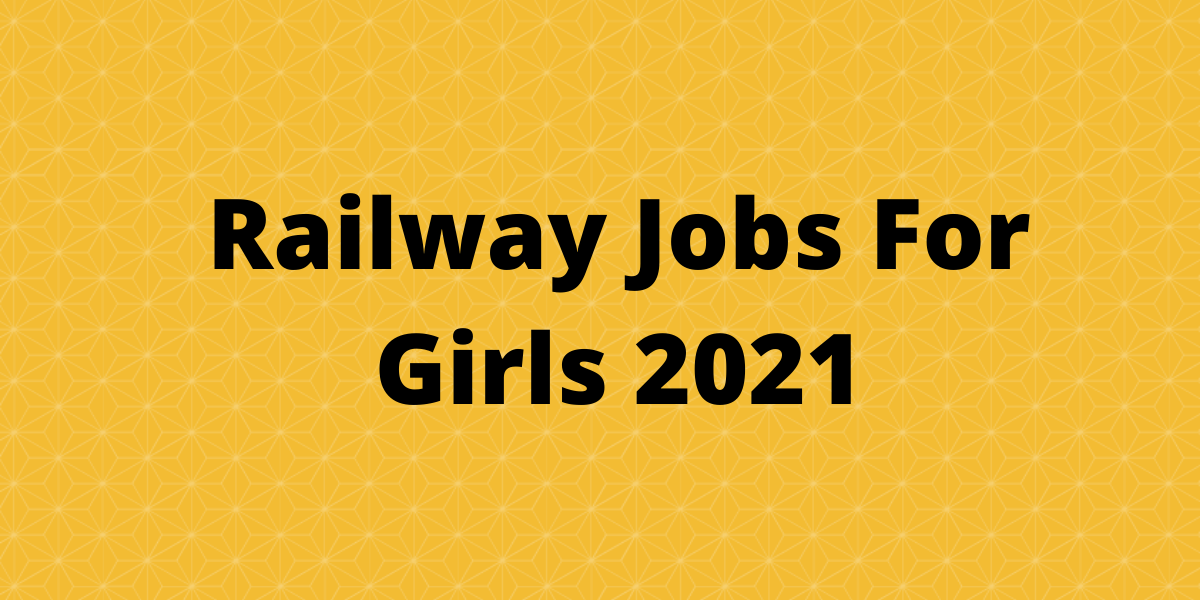 Railway Jobs For Girls 2021